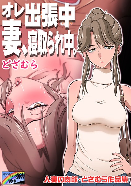 【エロ漫画】人妻の肉欲 どざむら作品集 オレ出張中、妻寝取られ中。